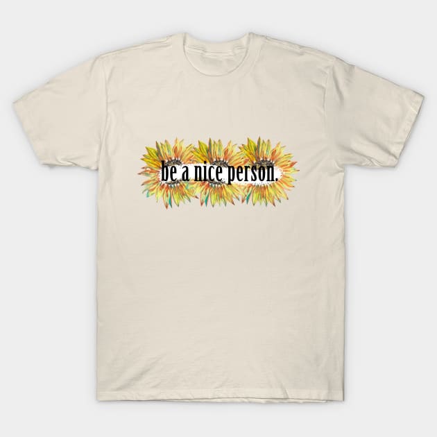 Be a nice person Sunflower T-Shirt by deadblackpony